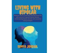 LIVING WITH BIPOLAR: What you need to know when learning how to live with someone living with bipolar disorder (successful coping strategies) for (understanding bipolar disorder)(mental illness)