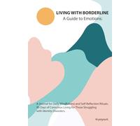 Living with Borderline: A Guide to Emotions: A Journal for Daily Mindfulness and Self-Reflection Rituals. 90 Days of Conscious Living for Those Struggling with Identity Disorders