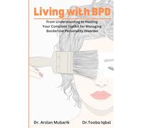 Living with BPD: From Understanding to Healing, Your Complete Toolkit for Managing Borderline Personality Disorder