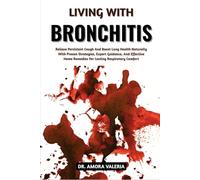 Living With Bronchitis: Relieve Persistent Cough And Boost Lung Health Naturally With Proven Strategies, Expert Guidance, And Effective Home Remedies For Lasting Respiratory Comfort