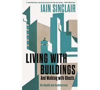Living with Buildings: And Walking with Ghosts - On Health and Architecture (Wellcome Collection)
