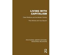 Living with Capitalism: Class Relations and the Modern Factory (Routledge Library Editions: Industrial Relations)