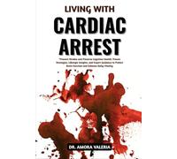 Living With Cardiac Arrest: Restore Heart Function And Prevent Life-Threatening Emergencies With Proven Survival Strategies, Critical Response Techniques, And Expert Recovery Insights