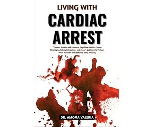 Living With Cardiac Arrest: Restore Heart Function And Prevent Life-Threatening Emergencies With Proven Survival Strategies, Critical Response Techniques, And Expert Recovery Insights