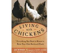 Living with Chickens: Everything You Need to Know to Raise Your Own Backyard Flock