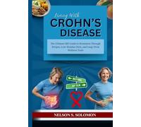 LIVING WITH CROHN’S DISEASE: The Ultimate IBD Guide to Remission Through Recipes, Low-Residue Diets, and Long-Term Wellness Tools