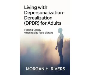 Living with Depersonalization - Derealization (DPDR) for Adults: Finding Clarity When Reality Feels Distant
