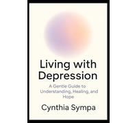 Living with Depression: A Gentle Guide to Understanding, Healing, and Hope (Compassionate Coping Guides)