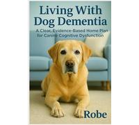 Living With Dog Dementia: A Clear, Evidence-Based Home Plan for Canine Cognitive Dysfunction