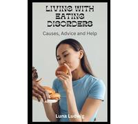 LIVING WITH EATING DISORDERS: Causes, Advice and Help