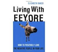 Living with Eeyore: How to Positively Love the Negative People in Your Life
