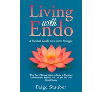 Living with Endo: A Survival Guide to a Silent Struggle: What Every Woman Needs to Know to Outsmart Endometriosis, Rebuild Her Life, and Feel Like Herself Again