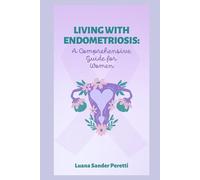 Living with Endometriosis: A Comprehensive Guide for Women