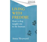 Living with Freddie : How a dog taught me to be human