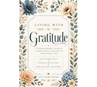 Living with Gratitude: A Guided Journal to Build a More Positive, Peaceful & Intentional Life | Daily Mindfulness, Seasonal Reflections & Habit Building for Women