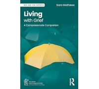 Living with Grief – A Compassionate Companion (BPS Ask The Experts in Psychology Series)