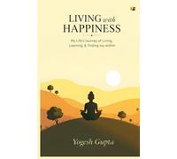 Living With Happiness: My life’s Journey Of Living, Learning & Finding Joy Within