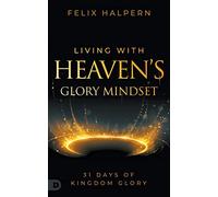Living with Heaven’s Glory Mindset: 31 Days of Kingdom Glory
