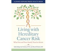 Living with Hereditary Cancer Risk: What You and Your Family Need to Know (A Johns Hopkins Press Health Book)