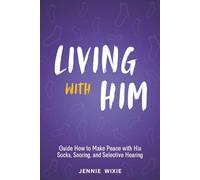 Living with Him: Guide How to Make Peace with His Socks, Snoring, and Selective Hearing. Turn Everyday Frustrations into Deeper Understanding and Make Stronger Relationship (Smart Relationship Guides)