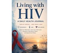 Living with HIV: A 12-W aily Health Journal & Medication Tracker for ART Adherence, Viral Load & CD4 Monitoring, Symptom Tracking, Mental Wellbeing, and Appointment Planning