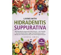 Living with HS: The Hidradenitis Suppurativa Diet Protocol - Zinc Therapy, Gut Microbiome Reset, Trigger Food Elimination, and a 28-Day Anti-Inflammatory Plan with 75 HS-Targeted Recipes
