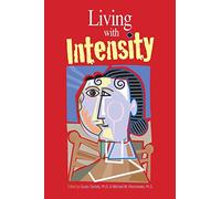 Living with Intensity: Understanding the Sensitivity, Excitability, and Emotional Development of Gifted Children, Adolescents, and Adults