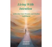 Living With Intention: Achieve Your Dreams and Find Fulfillment (The Empowerment Collection)