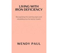 LIVING WITH IRON DEFICIENCY: Recognizing the warning signs and rebuilding iron for better health