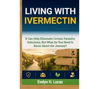 Living with Ivermectin: It Can Help Eliminate Certain Parasitic Infections, But What Do You Need to Know About the Journey?
