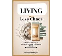 Living With Less Chaos: A Practical Guide to Decluttering Your Home and Mind