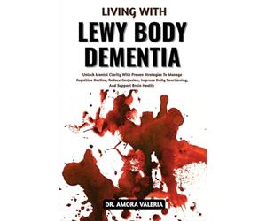 Living With Lewy Body Dementia: Unlock Mental Clarity With Proven Strategies To Manage Cognitive Decline, Reduce Confusion, Improve Daily Functioning, And Support Brain Health
