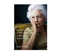 Living With Loss: A Practical Guide to Bereavement in Later Life - Understanding Grief, Coping With Loneliness, Rebuilding Confidence and Finding Hope Again