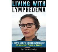 Living with Lymphedema: A Helpful Guide for Lymphedema Management (25 Important Pieces of Advice)