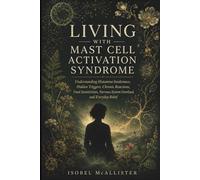 Living With Mast Cell Activation Syndrome: Understanding Histamine Intolerance, Hidden Triggers, Chronic Reactions, Food Sensitivities, Nervous System Overload, and Everyday Relief