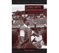 Living with Nkrumahism: Nation, State, and Pan-Africanism in Ghana (New African Histories)