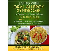 Living with Oral Allergy Syndrome: A Gluten and Meat-Free Cookbook for Wheat, Soy, Nut, Fresh Fruit and Vegetable Allergies