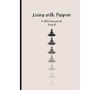 Living with Purpose: A Self-Improvement Journal: Daily Reflections to Personal Growth and Meaningful Change