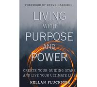 Living With Purpose and Power: Create Your Guiding Stars and Live Your Ultimate life