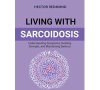 Living with Sarcoidosis: Understanding Symptoms, Building Strength, and Maintaining Balance