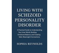 Living with Schizoid Personality Disorder: A Practical Guide to Understanding Your Inner World, Building Emotional Balance, and Creating Safe, Meaningful Connections
