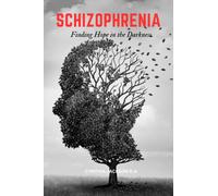 Living with Schizophrenia: A Guide to Understanding and Finding Hope and Resilience in the Darkness of mental illness.