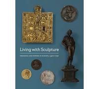 Living with Sculpture : Presence and Power in Europe, 1400-1750