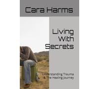 Living With Secrets: Understanding Trauma & The Healing Journey: 1