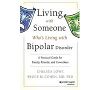 Living with Someone Who's Bipolar: A Practical Guide for Family, Friends, and Coworkers