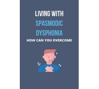 Living With Spasmodic Dysphonia: How Can You Overcome