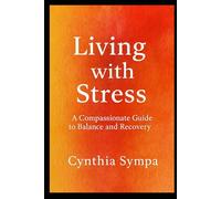 Living with Stress: A Compassionate Guide to Balance and Recovery (Compassionate Coping Guides)