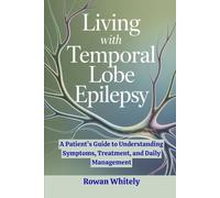 Living with Temporal Lobe Epilepsy: A Patient’s Guide to Understanding Symptoms, Treatment, and Daily Management