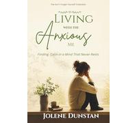 Living With the Anxious Me: Finding Calm in a Mind That Never Rests: Understanding Anxiety, Overthinking, and the Need to Feel Safe (The Don’t Forget Yourself Collection)