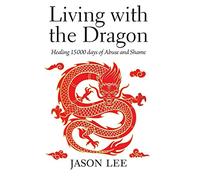 Living with the Dragon: Healing 15 000 days of Abuse and Shame